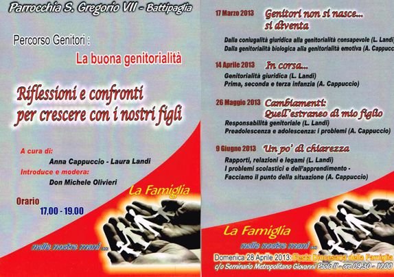 La buona genitorialità - Presso la Parrocchia San greorio VII di Battipaglia dalle ore 17 alle 19
17 marzo - Genitori non si nasce, si diventa
14 aprile - In corsa ...
26 maggio -Cambiamenti: quell\'estraneo di mio figlio
9 giugno - Un po\' di chiarezza
un percorso di quattro incontri guidato da psicologo ed avvocato.